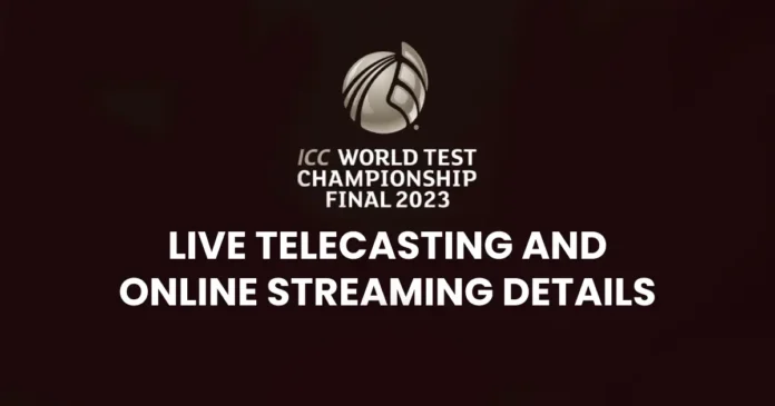 ICC WTC 2023 Final Live Telecasting & Streaming Details in India and All Other Locations